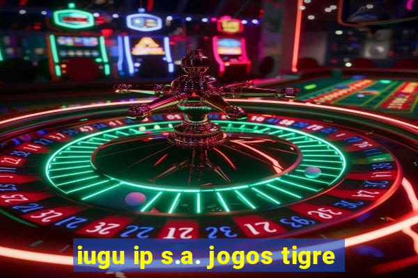 iugu ip s.a. jogos tigre